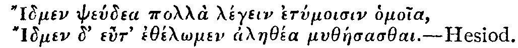 Greek: Idmen pseúdea pollà légein etymoisin homoia, Idmen d' eut' ethél_omen alaethéa mytháesasthai.  Hesiod.