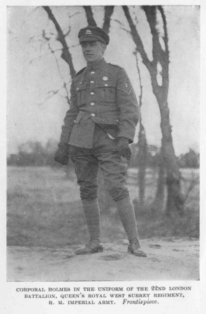 Corporal Holmes in the Uniform of The 22nd London Battalion, Queen's Royal West Surrey Regiment, H.M. Imperial Army. <i>frontispiece</i>