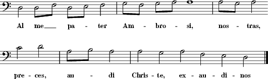 [F: d  (d f) (d e) f | (g f) (g a) a | (a g) a  c' d']  [W: Al me    pater   | Ambrosi,      | nostras, preces,]  [F: (a b) a | a    g   a f e d]  [W: audi    | Christe, exaudinos]