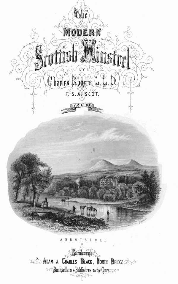 THE  MODERN SCOTTISH MINSTREL;  BY  CHARLES ROGERS, LL.D. F.S.A. SCOT.  VOL. III.  ABBOTSFORD  EDINBURGH: ADAM & CHARLES BLACK, NORTH BRIDGE, BOOKSELLERS AND PUBLISHERS TO THE QUEEN.