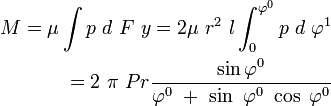 M = My * Integral von p*d*F*y = 2*My*r*r * l * Integral von 0 bis Phi0 von p * d * Phi1 = 2*Pi* P * r * sin(Phi0) / (Phi0 + sin(Phi0)* cos(Phi0))