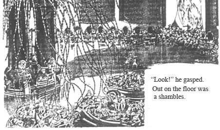 "Look!" he gasped. Out on the floor was a shambles.