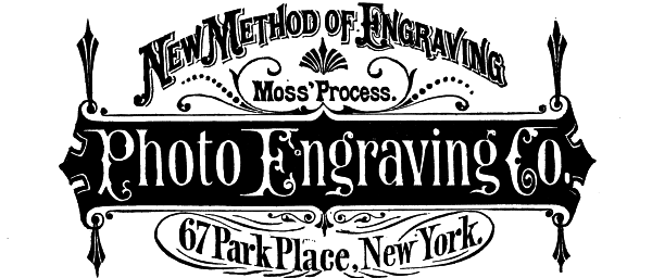 [Illustration: New Method of Engraving Moss' Process. Photo Engraving Co. 67 Park Place, New York.]