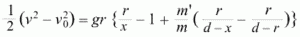 %    1   2   2          r         m'    r     r %    - (v - v ) = gr { —- - 1 + —- ( —- - —-) } %    2       0          x         m    d-x   d-r