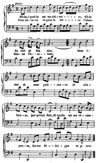 Dolce  Hé-las! quel-le est ma chi-mè—— re, Fil-le  Pour Al-va-re et pour la ter—— re J'aban-  du ciel et des airs, Sans é-  don-ne l'u—ni—vers;  clat et sans puis—san-ce Je m'a-  bais-se, jus-qu'aux fers, Et quelle est ma ré-com-  pen-se, On me dé—dai-gne et je sers.