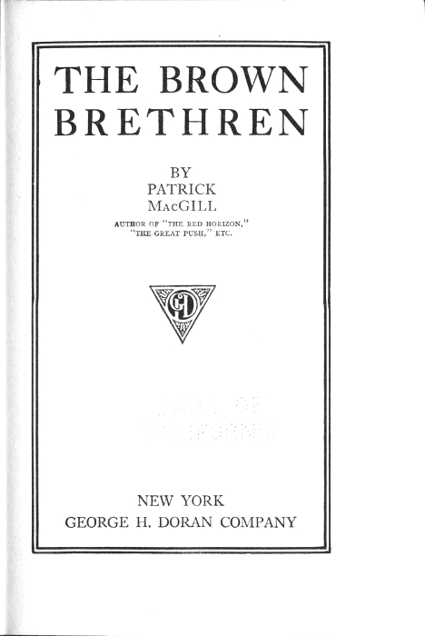 THE BROWN BRETHREN  BY PATRICK MACGILL  AUTHOR OF "THE RED HORIZON," "THE GREAT PUSH," ETC.  [Illustration]  NEW YORK GEORGE H. DORAN COMPANY