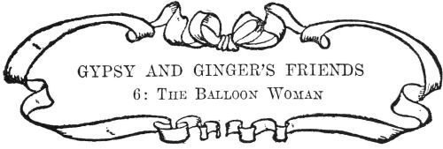 GYPSY AND GINGER’S FRIENDS  6: The Balloon Woman