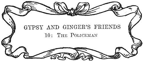 GYPSY AND GINGER’S FRIENDS  10: The Policeman