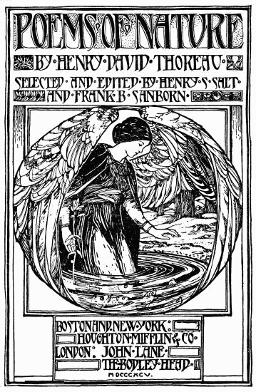 POEMS OF NATURE  BY·HENRY·DAVID·THOREAU· SELECTED·AND·EDITED·BY·HENRY·S·SALT AND·FRANK·B·SANBORN  BOSTON·AND·NEW·YORK: HOUGHTON·MIFFLIN & CO· LONDON: JOHN·LANE· THE·BODLEY·HEAD· MDCCCXCV.