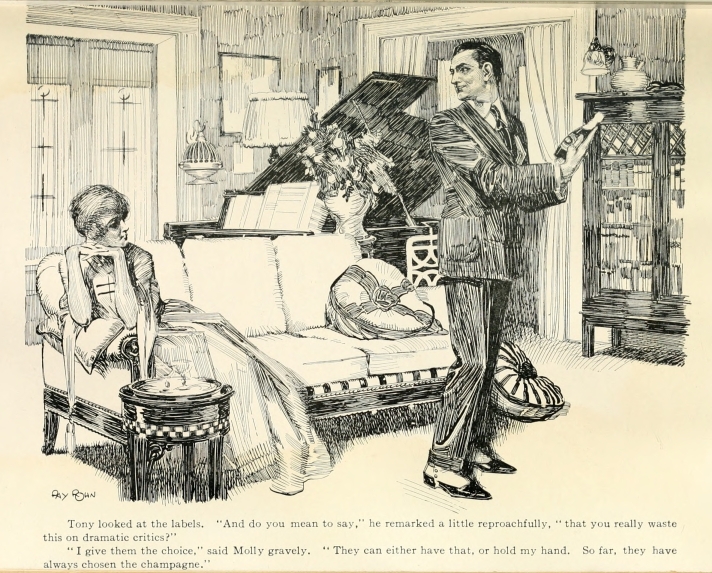 Tony looked at the labels. "And do you mean to say," he remarked a little reproachfully, "that you really waste this on dramatic critics?" "I give them the choice," said Molly gravely. "They can either have that, or hold my hand. So far, they have always chosen the champagne."
