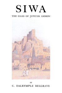 Siwa: the oasis of Jupiter Ammon, Charles Dalrymple Belgrave, Sir F. R. Wingate