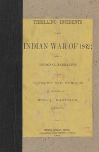 Thrilling incidents of the Indian war of 1862, L. Eastlick