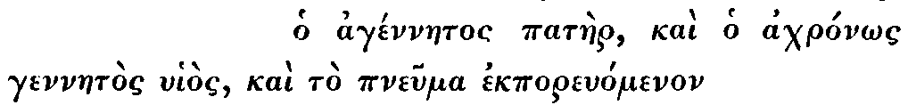 Greek: ho agénnaetos patàer, kaì ho achron_os gennaetòs uhiòs, kaì tò pneuma ekporeuómenon