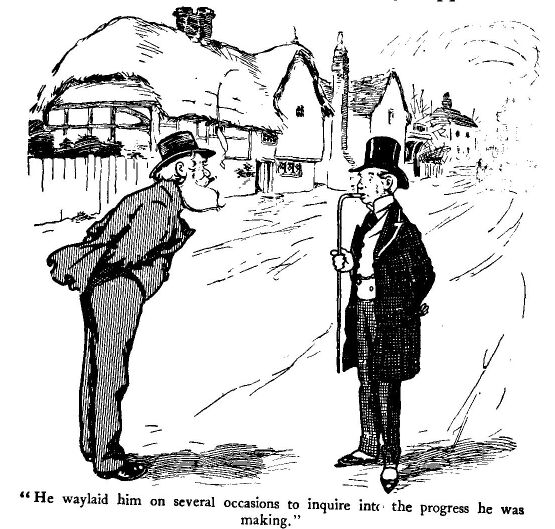 'he Waylaid Him on Several Occasions to Inquire Into The
Progress he Was Making.'
