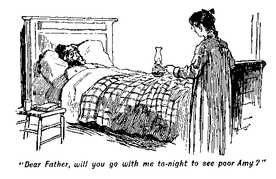 [Illustration: "Dear Father, will you go with me to-night to see poor
Amy?"]