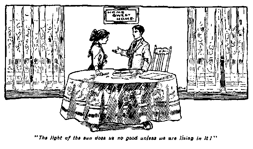 [Illustration: <i>"The light of the sun does us no
good unless we are living in it!"</i>]