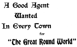 A Good Agent Wanted in Every Town for "The Great Round World" A Good Agent Wanted in Every Town for "The Great Round World"