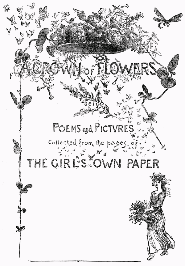 A CROWN of FLOWERS
being
Poems and Pictvres
Collected from the pages of
THE GIRLS OWN PAPER