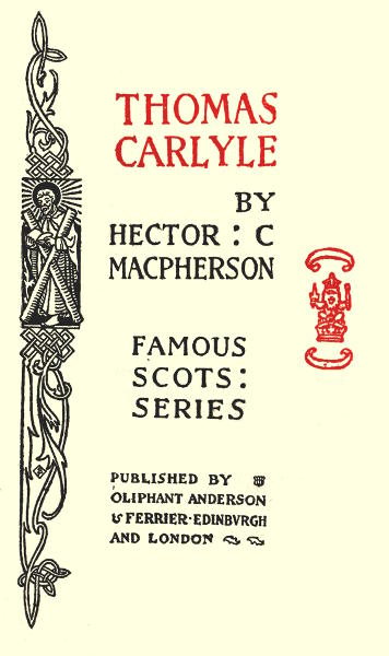 THOMAS
CARLYLE

BY
HECTOR: C
MACPHERSON

FAMOUS
SCOTS:
SERIES

PUBLISHED BY
OLIPHANT ANDERSON
& FERRIER � EDINBURGH
AND LONDON