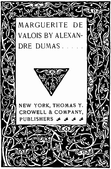 MARGUERITE DE VALOIS BY ALEXANDRE DUMAS....
NEW YORK, THOMAS Y.
CROWELL & COMPANY,
PUBLISHERS