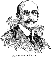 GONZALEZ LANUZA

A distinguished jurist, penologist, and man of letters, Gonzalez Lanuza,
was born in Havana on July 17, 1865. He rose to eminence at the bar and
on the bench, became professor of penal law in the University of Havana,
and was the author of several important works on jurisprudence. He was
an agent of the revolution in Havana in 1895, and Secretary of the Cuban
Delegation in New York. During General Brooke's Governorship he was
Secretary of Justice and Public Instruction, and during President
Menocal's first term was Speaker of the House of Representatives. He was
a delegate to the Pan-American Congress at Rio de Janeiro in 1906.