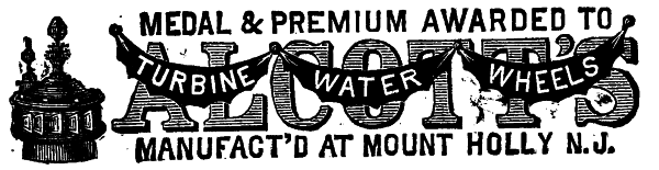 [Illustration: MEDAL & PREMIUM AWARDED TO
    ALCOTT'S TURBINE WATER WHEELS MANUFACT'D AT MOUNT HOLLY N. J.]