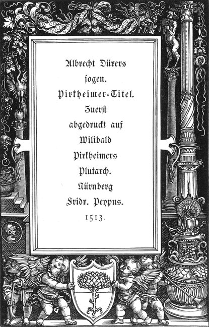 Albrecht Dürers sogen.
    'Pirkheimer-Titel'. Zuerst abgedruckt auf Willibald Pirkheimers Plutarch.
    Nürnberg Fridr. Peypus. 1513.