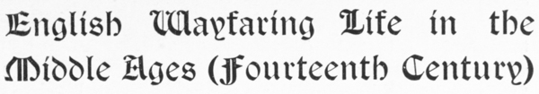 English Wayfaring Life in the
Middle Ages (Fourteenth Century)