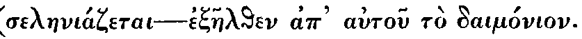 Greek: selaeniazetai &shy; epsaelthen ap auton to daimonion