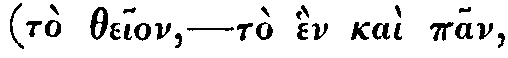 (Greek: tò theion &mdash; tò hèn kaì pan
