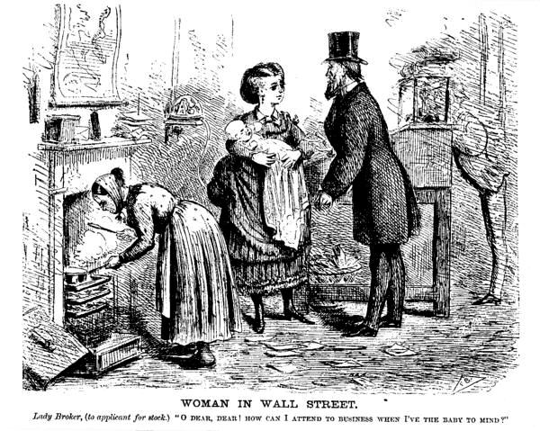 [Illustration: WOMAN IN WALL STREET Lady Broker, (to
applicant for stock.) O DEAR, DEAR! HOW CAN I ATTEND TO BUSINESS WHEN I'VE THE
BABY TO MIND?]