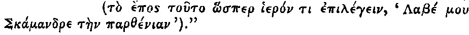 Greek: to �pos to�to hosper hier�n ti epil�gein, Lhab� mou
    Sc�mandre t�en parth�nian